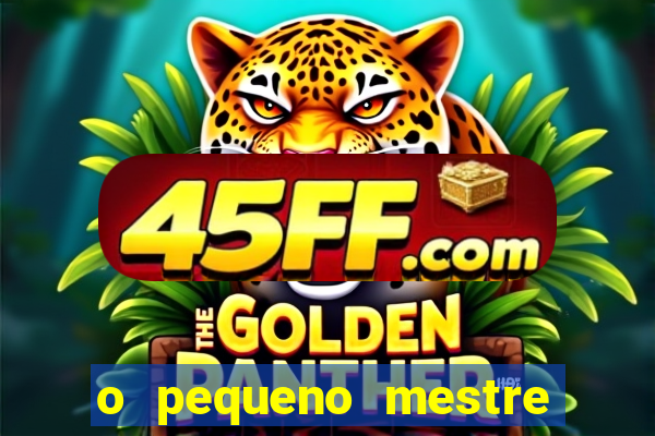o pequeno mestre frases o pequeno mestre mensagens